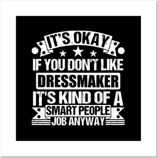 Dressmaker lover It's Okay If You Don't Like Dressmaker It's Kind Of A Smart People job Anyway Posters and Art